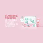 Planifier et produire le contenu de votre stratégie de contenu