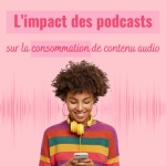 L'impact des podcasts sur la consommation de contenu audio.