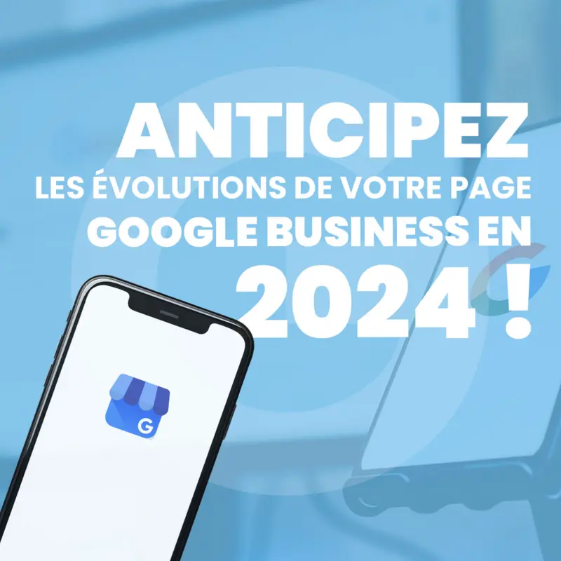 Anticipez les évolutions de votre Page Google Business en 2024 !