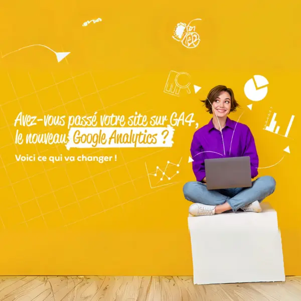 Avez-vous passé votre site sur GA4, le nouveau Google Analytics ? Voici ce qui va changer !