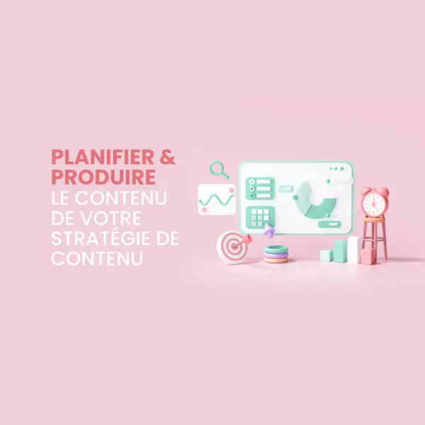 Planifier et produire le contenu de votre stratégie de contenu