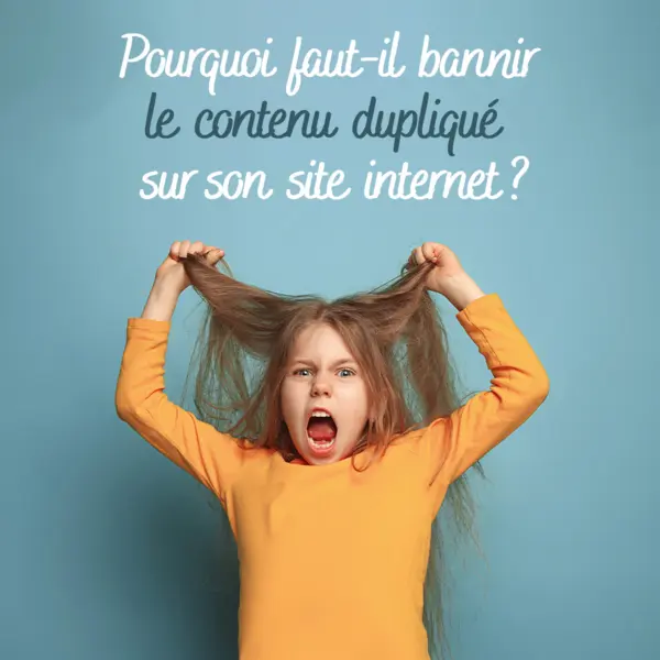 Pourquoi faut-il bannir le contenu dupliqué sur son site internet ? 