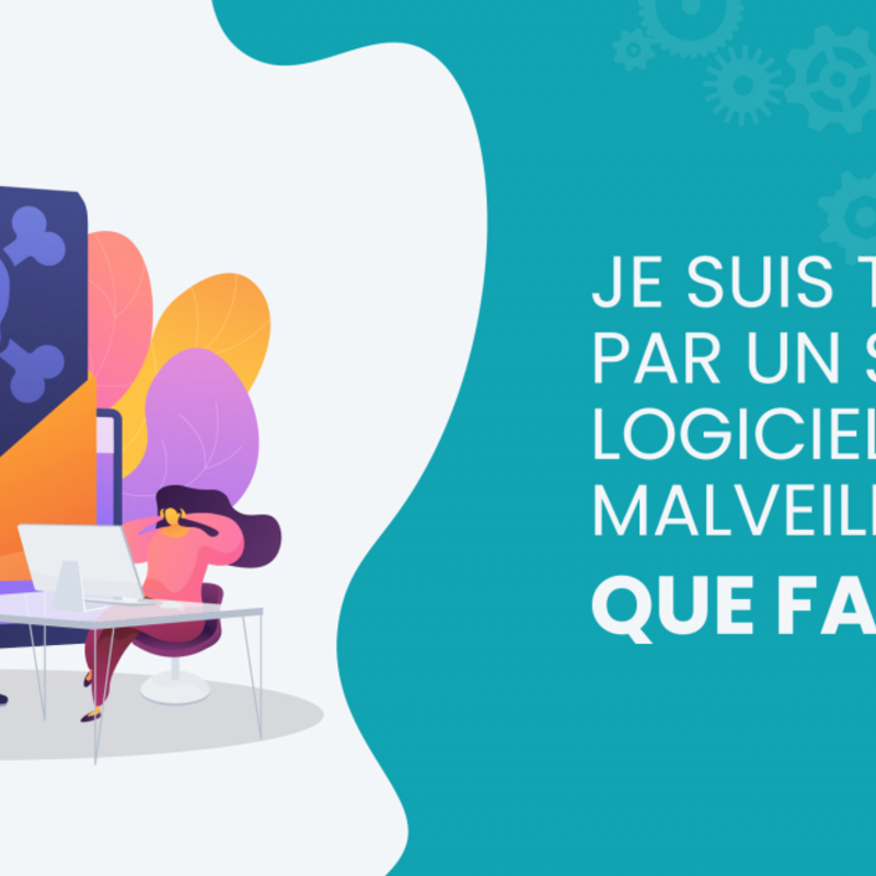 Je suis touché par un site ou logiciel malveillant ! Que faire ?